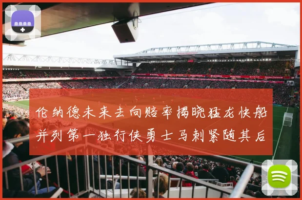 伦纳德未来去向赔率揭晓猛龙快船并列第一独行侠勇士马刺紧随其后