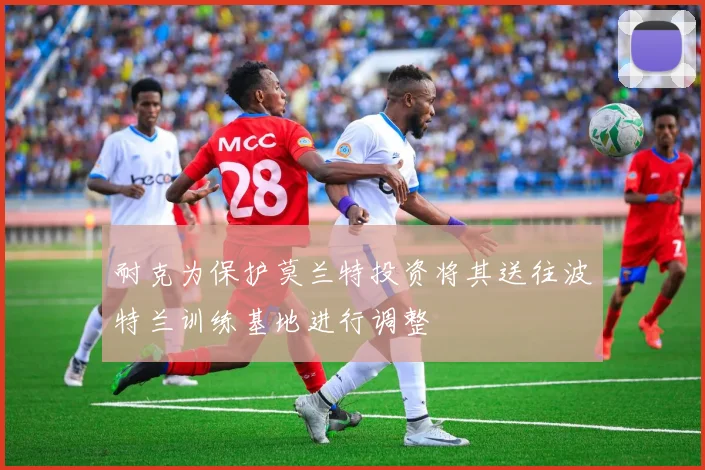 耐克为保护莫兰特投资将其送往波特兰训练基地进行调整